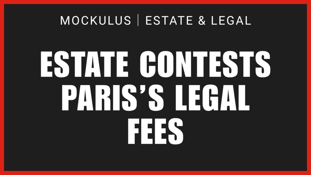 ESTATE CONTESTS PARIS’S LEGAL FEES