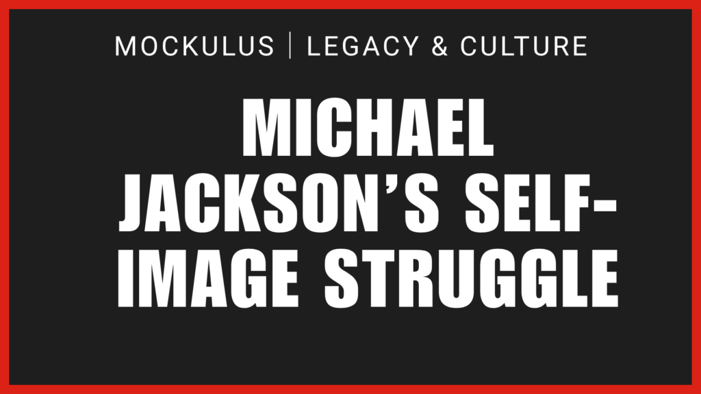 MICHAEL JACKSON’S SELF-IMAGE STRUGGLE