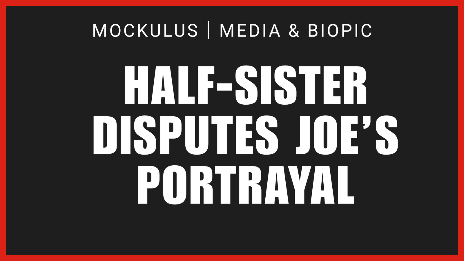 HALF-SISTER DISPUTES JOE’S PORTRAYAL