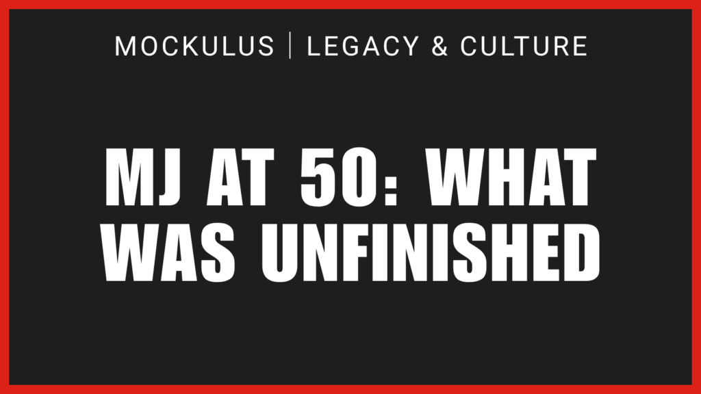 MJ AT 50: WHAT WAS UNFINISHED