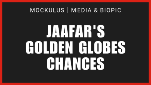 JAAFAR'S GOLDEN GLOBES CHANCES